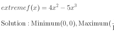 The extreme f(x)=4x^2-5x^3 is Minimum(0,0),Maximum(8/15 , 256/675)